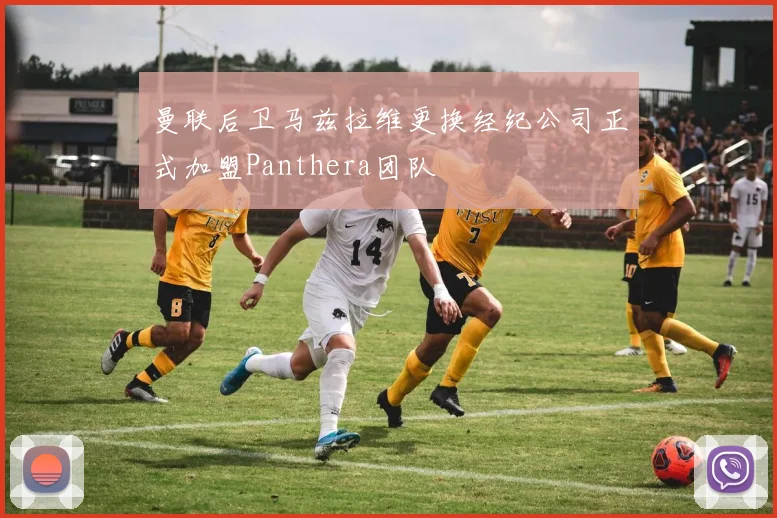 曼联后卫马兹拉维更换经纪公司正式加盟Panthera团队