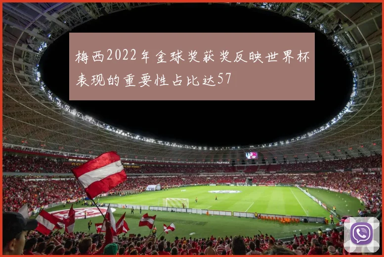 梅西2022年金球奖获奖反映世界杯表现的重要性占比达57