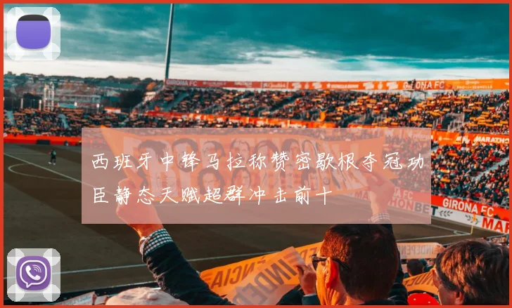 西班牙中锋马拉称赞密歇根夺冠功臣静态天赋超群冲击前十
