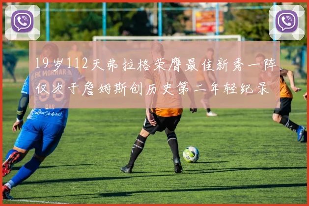 19岁112天弗拉格荣膺最佳新秀一阵仅次于詹姆斯创历史第二年轻纪录